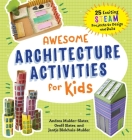Awesome Architecture Activities for Kids: 25 Exciting STEAM Projects to Design and Build (Awesome STEAM Activities for Kids) By Andrea Mulder-Slater, Jantje Blokhuis-Mulder, Geoff Slater Cover Image