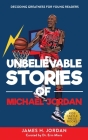 Unbelievable Stories of Michael Jordan: Decoding Greatness For Young Readers (Awesome Biography Books for Kids Children Ages 9-12) (Unbelievable Stori Cover Image