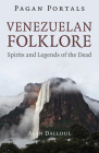 Pagan Portals - Venezuelan Folklore: Spirits and Legends of the Dead By Alan U. Dalul Cover Image