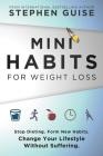 Mini Habits for Weight Loss: Stop Dieting. Form New Habits. Change Your Lifestyle Without Suffering. By Stephen Guise Cover Image