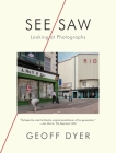 See/Saw: Looking at Photographs By Geoff Dyer Cover Image