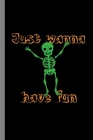 Just Wanna Have Fun: Spooky Skeleton Bones Halloween Party Scary Hallows Eve All Saint's Day Celebration Gift For Celebrant And Trick Or Tr By Zia Hamilton Cover Image