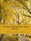 Hymns For String Trio Book I - violin, viola, and cello By Case Studio Productions Cover Image