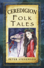 Ceredigion Folk Tales (Folk Tales: United Kingdom) By Peter Stevenson Cover Image