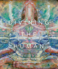Divining the Human: The Art of Alexander Newley By Alexander Newley Cover Image