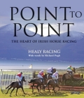 Point to Point: The Heart of Irish Horse Racing By Healy Racing, Richard Pugh, Pat Healy Cover Image