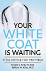 Your White Coat is Waiting: Vital Advice for Pre-Meds By William M. Kirby, Kirsten E. Kirby Msed Cover Image