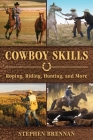 Cowboy Skills: Roping, Riding, Hunting, and More By Stephen Brennan (Editor) Cover Image