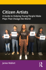 Citizen Artists: A Guide to Helping Young People Make Plays That Change the World By James Wallert Cover Image
