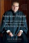 American Original: The Life and Constitution of Supreme Court Justice Antonin Scalia By Joan Biskupic Cover Image