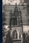 A Selection From The Sermons Preached At High Wycombe, Glasbury, And St. James' Chapel, Clapham By ... Charles Bradley, Ed. By G.j. Davies By Charles Bradley Cover Image