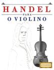 Handel para o Violino: 10 peças fáciles para o Violino livro para principiantes By Easy Classical Masterworks Cover Image