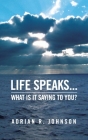 Life Speaks...: What Is It Saying To You? Cover Image