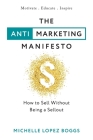 The Anti-Marketing Manifesto: How to Sell Without Being a Sellout By Michelle Lopez Boggs Cover Image