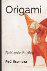 Origami: Doblando Sueños By Paul Espinoza Cover Image