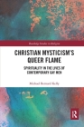 Christian Mysticism's Queer Flame: Spirituality in the Lives of Contemporary Gay Men (Routledge Studies in Religion) By Michael Bernard Kelly Cover Image