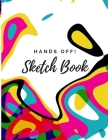 Hands Off Sketch Book!: 8.5in x 11in Sketch Pad for drawing, painting, watercolors and doodling Cover Image