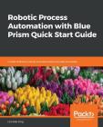 Robotic Process Automation with Blue Prism Quick Start Guide Cover Image