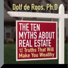 The Ten Myths about Real Estate: And the Truths That Will Make You Wealthy By Dolf de Roos, Dolf de Roos, Dolf de Roos (Read by) Cover Image