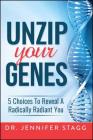 Unzip Your Genes: 5 Choices to Reveal a Radically Radiant You By Jennifer Stagg Cover Image
