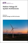 Medium Voltage DC System Architectures (Energy Engineering) By Brandon Grainger (Editor), Rik W. de Doncker (Editor) Cover Image