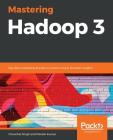 Mastering Hadoop 3: Big data processing at scale to unlock unique business insights By Chanchal Singh, Manish Kumar Cover Image