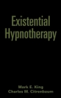 Existential Hypnotherapy (The Guilford Clinical and Experimental Hypnosis Series) By Mark E. King, PhD, Charles M. Citrenbaum Cover Image