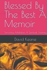 Blessed by the Best Surviving Addiction: A Spiritual Journey By David Kearse Cover Image
