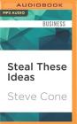 Steal These Ideas: Marketing Secrets That Will Make You a Star By Steve Cone, Steve Cone (Read by) Cover Image