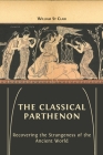 The Classical Parthenon: Recovering the Strangeness of the Ancient World Cover Image