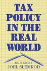 Tax Policy in the Real World By Joel Slemrod (Editor) Cover Image
