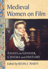 Medieval Women on Film: Essays on Gender, Cinema and History By Kevin J. Harty (Editor) Cover Image