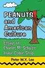Peanuts and American Culture: Essays on Charles M. Schulz's Iconic Comic Strip By Peter W. Y. Lee Cover Image