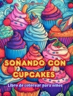 Soñando con cupcakes Libro de colorear para niños Diseños divertidos y adorables para amantes de la pastelería: Deliciosas imágenes de un mundo dulce By Sugart Editions Cover Image