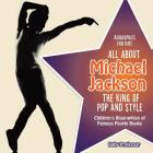 Biographies for Kids - All about Michael Jackson: The King of Pop and Style - Children's Biographies of Famous People Books By Baby Professor Cover Image