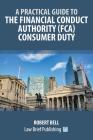 A Practical Guide to the Financial Conduct Authority (FCA) Consumer Duty By Robert Bell Cover Image