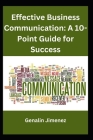Effective Business Communication: A 10-Point Guide for Success By Genalin Jimenez Cover Image