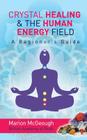 Crystal Healing & The Human Energy Field A Beginners Guide By Marion McGeough Cover Image
