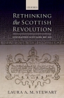 Rethinking the Scottish Revolution: Covenanted Scotland, 1637-1651 By Laura A. M. Stewart Cover Image
