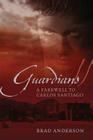 Guardians II: A Farewell to Carlos Santiago By Brad Anderson Cover Image