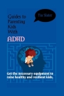 Guides to Parenting Kids with Adhd: Get the necessary equipment to raise healthy and resilient kids. By Tia Slater Cover Image