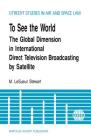 To See The World, Global Dimension In Intl Direct TV Broadcasting (Utrecht Studies in Air and Space Law) Cover Image