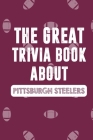 The Great Trivia Book about Pittsburgh Steelers: Gifts For Steelers Fan By Adrien Derivan Cover Image