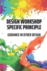 Design Workshop Specific Principle: Guidance In Other Design: Team Principles Workshop By DeWitt Pijanowski Cover Image