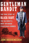 Gentleman Bandit: The True Story of Black Bart, the Old West's Most Infamous Stagecoach Robber By John Boessenecker Cover Image