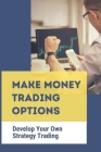 Make Money Trading Options: Develop Your Own Strategy Trading: Achieve Option Trading Target By Wesley Sissman Cover Image