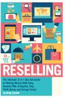 Reselling: The Ultimate 6 in 1 Box Set Guide to Making Money With Ebay, Amazon FBA, Craigslist, Etsy, Thrift Stores and Garage Sa Cover Image