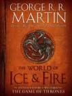 The World of Ice & Fire: The Untold History of Westeros and the Game of Thrones (A Song of Ice and Fire) By George R. R. Martin, Elio M. García, Jr, Linda Antonsson Cover Image