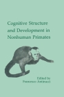 Cognitive Structures and Development in Nonhuman Primates (Comparative Cognition and Neuroscience) By Francesco Antinucci (Editor) Cover Image