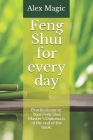 Feng Shui for every day: Practical course. Your Feng Shui Master's Diploma is at the end of the book. By Alex Magic Cover Image